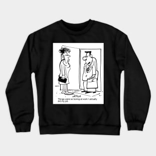 It was so boring at work... Crewneck Sweatshirt